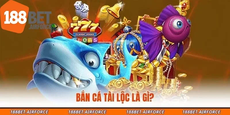 Bắn cá tài lộc là gì?