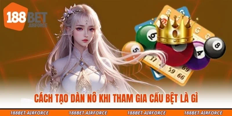Cách tạo dàn nô khi tham gia cầu bệt là gì