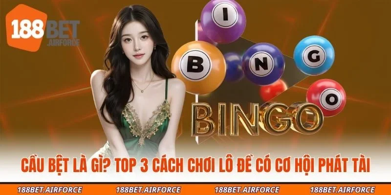 Cầu Bệt Là Gì? Top 3 Cách Chơi Lô Đề Có Cơ Hội Phát Tài