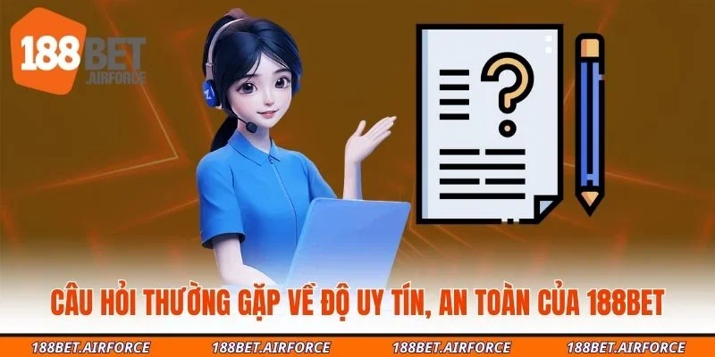 Câu hỏi thường gặp về độ uy tín, an toàn của 188BET