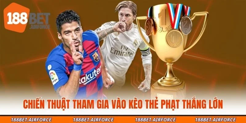 Chiến thuật tham gia vào kèo thẻ phạt thắng lớn