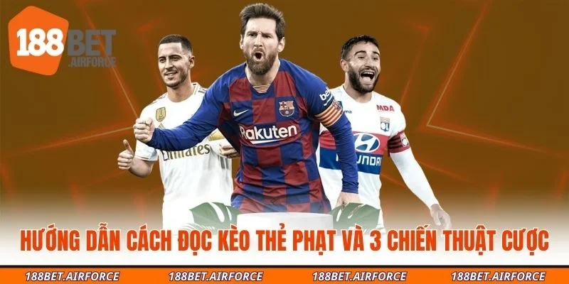 Hướng Dẫn Cách Đọc Kèo Thẻ Phạt Và 3 Chiến Thuật Cược