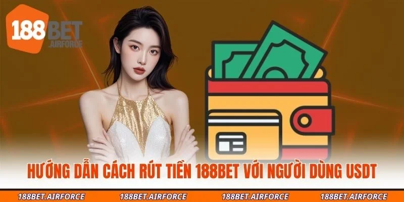 Hướng dẫn cách rút tiền 188bet với người dùng USDT