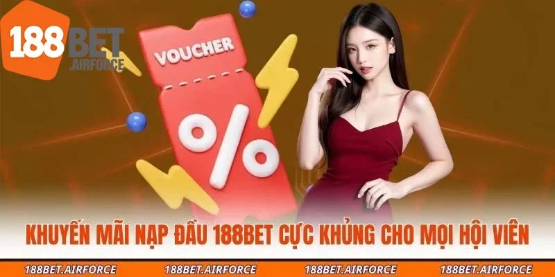 Khuyến Mãi Nạp Đầu 188BET Cực Khủng Cho Mọi Hội Viên