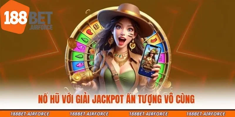 Nổ hũ với giải Jackpot ấn tượng vô cùng