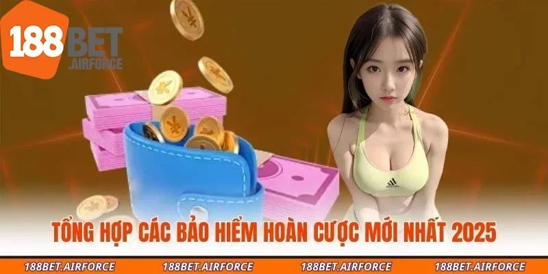 Tổng hợp các bảo hiểm hoàn cược mới nhất 2025